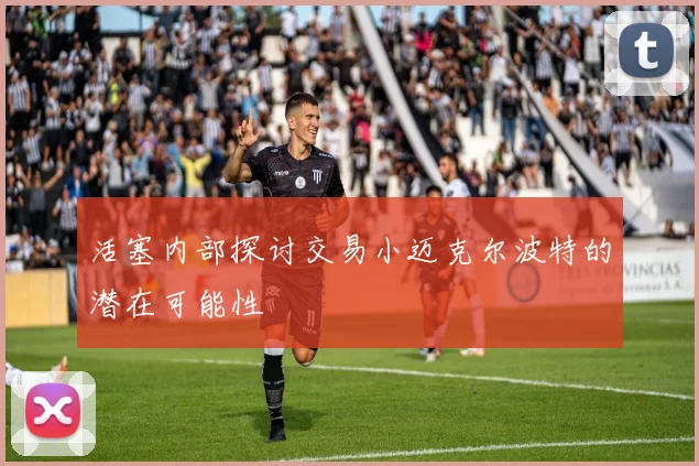 活塞内部探讨交易小迈克尔波特的潜在可能性
