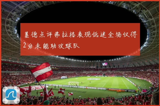 基德点评弗拉格表现低迷全场仅得2分未能助攻球队