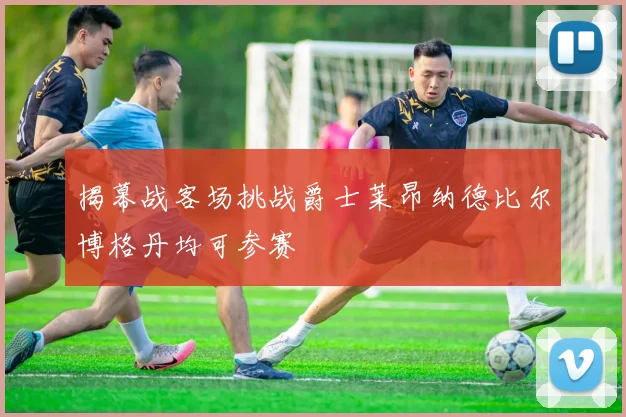揭幕战客场挑战爵士莱昂纳德比尔博格丹均可参赛