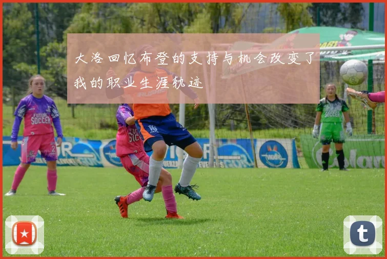 大洛回忆布登的支持与机会改变了我的职业生涯轨迹
